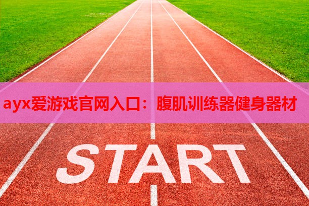 ayx爱游戏官网入口：腹肌训练器健身器材