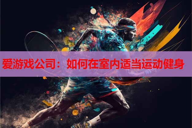 爱游戏公司：如何在室内适当运动健身