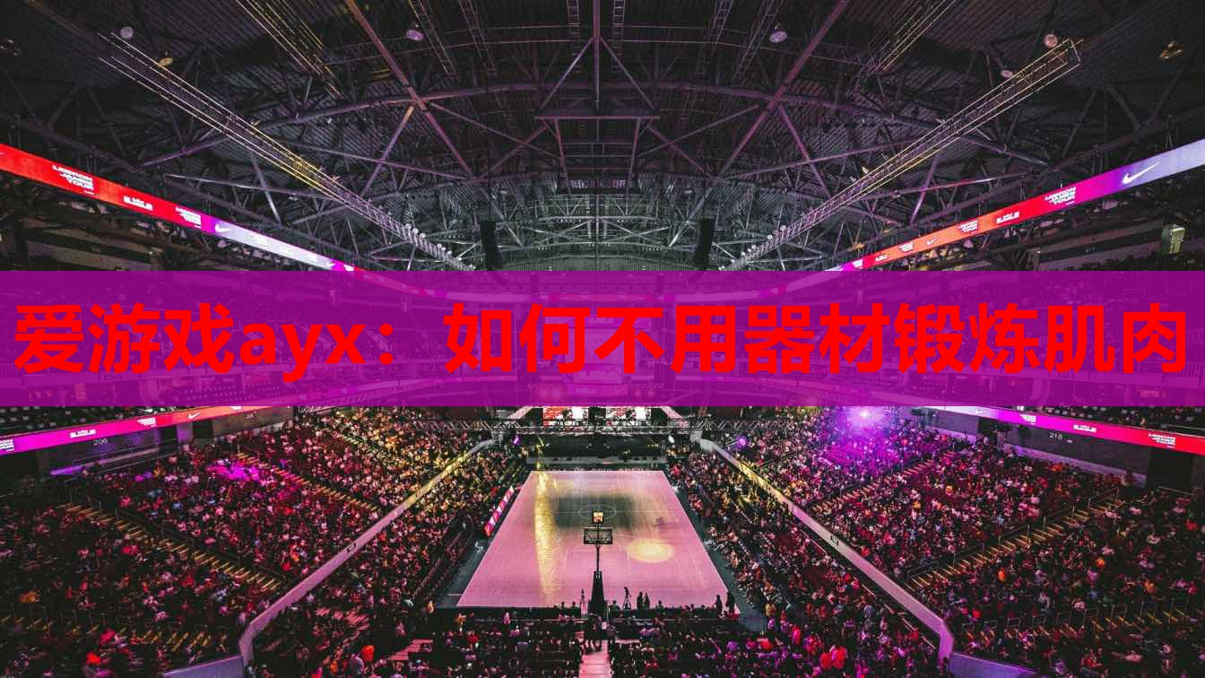 爱游戏ayx：如何不用器材锻炼肌肉