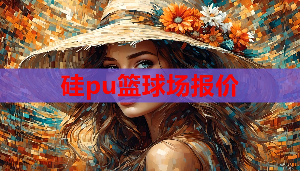 硅pu篮球场报价