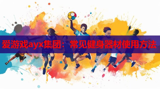 爱游戏ayx集团：常见健身器材使用方法