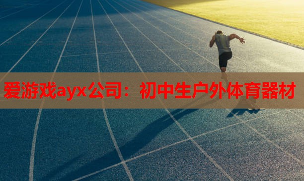 爱游戏ayx公司：初中生户外体育器材