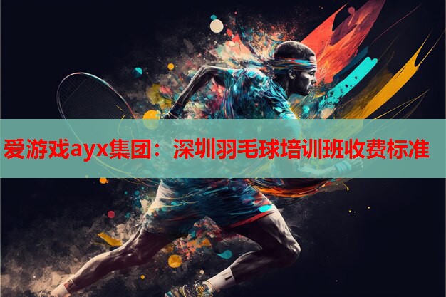 爱游戏ayx集团：深圳羽毛球培训班收费标准