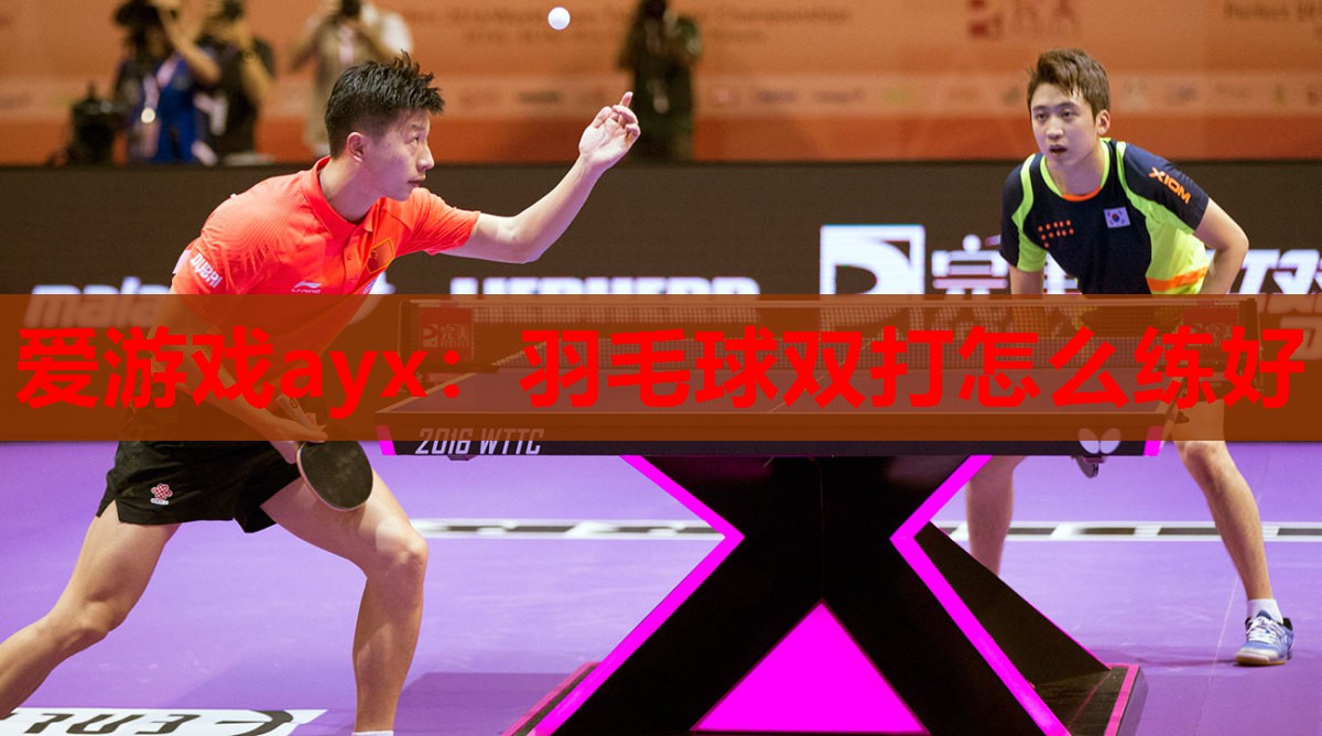 爱游戏ayx：羽毛球双打怎么练好