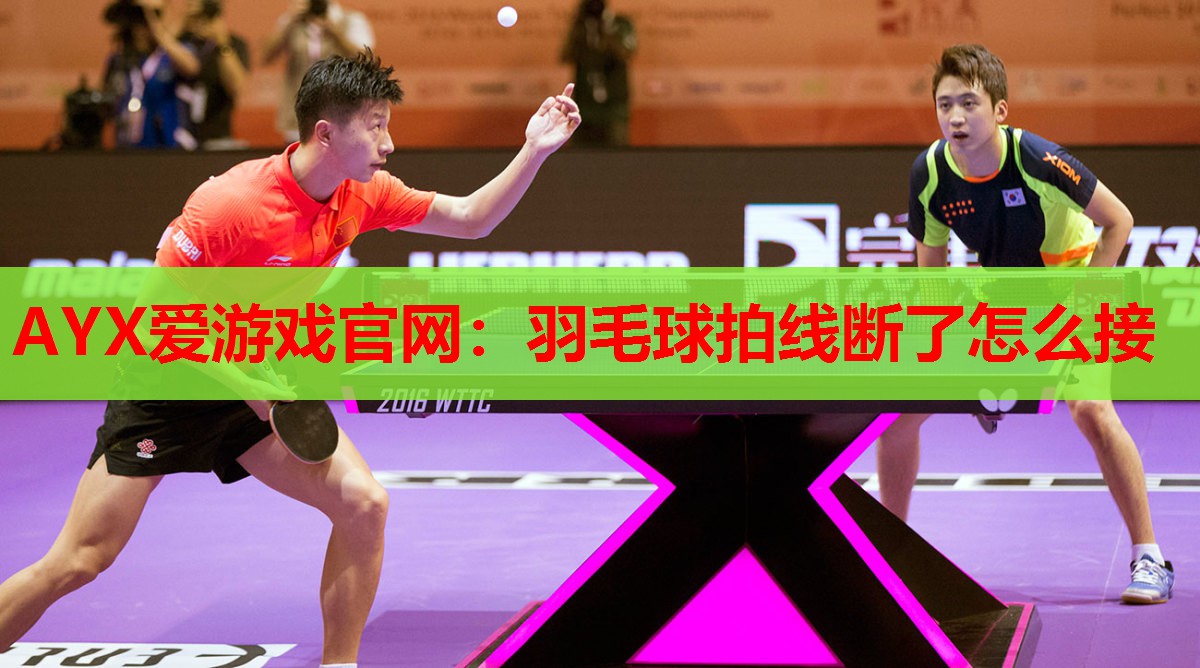 AYX爱游戏官网：羽毛球拍线断了怎么接