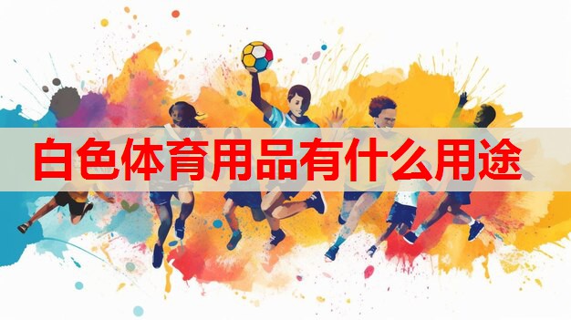 白色体育用品有什么用途