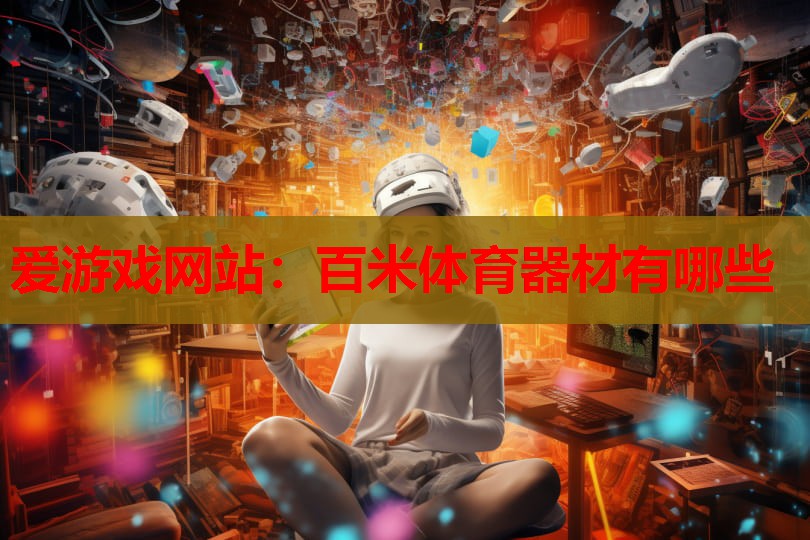 爱游戏网站：百米体育器材有哪些