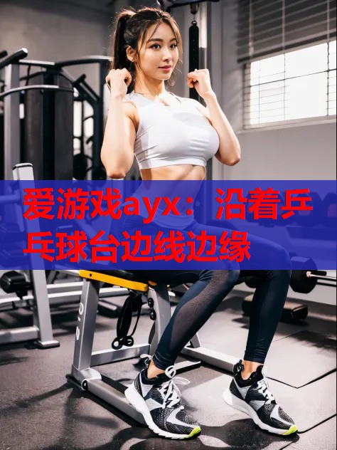 沿着乒乓球台边线边缘 沿着乒乓球台边线边缘