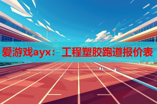 工程塑胶跑道报价表 工程塑胶跑道报价表