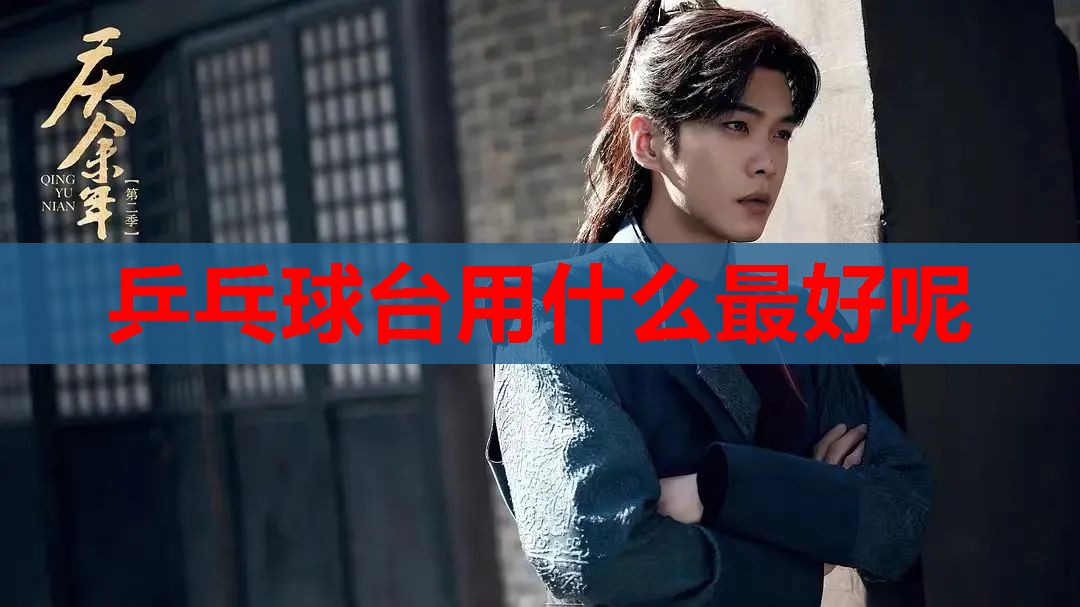 乒乓球台用什么最好呢 乒乓球台用什么最好呢