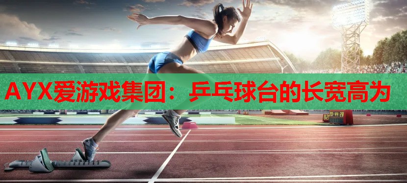 乒乓球台的长宽高为 乒乓球台的长宽高为