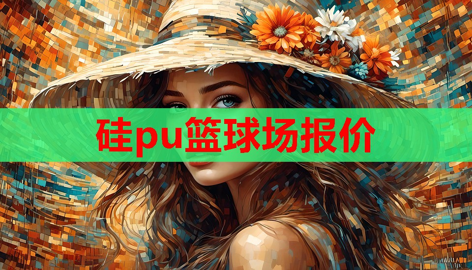 硅pu篮球场报价 硅pu篮球场报价