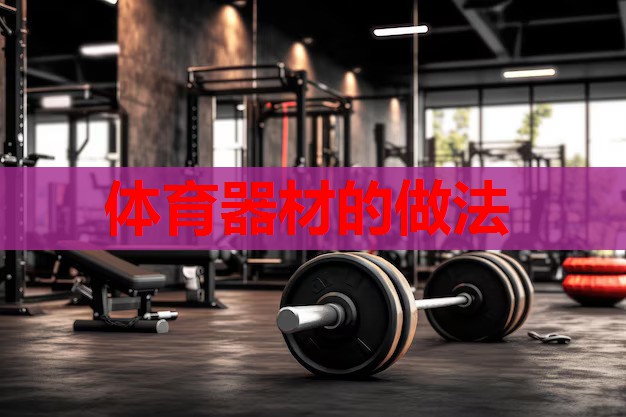 体育器材的做法 体育器材的做法