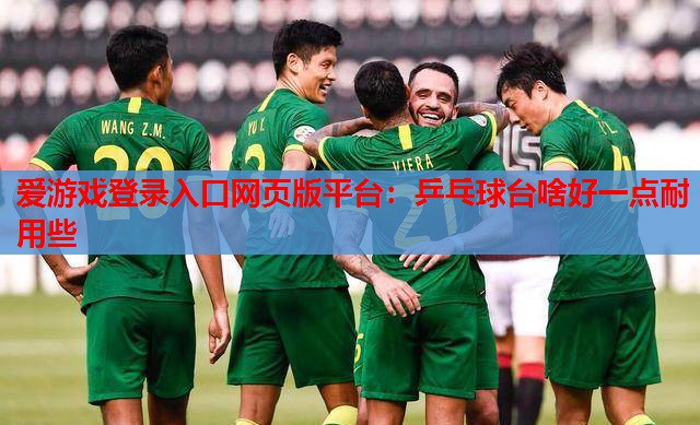 乒乓球台啥好一点耐用些 乒乓球台啥好一点耐用些