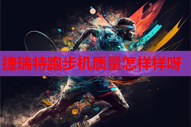 捷瑞特跑步机质量怎样样呀 捷瑞特跑步机质量怎样样呀