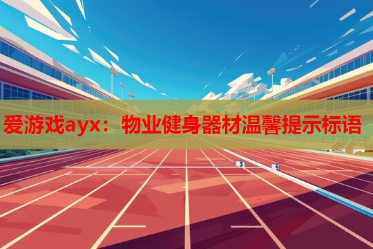物业健身器材温馨提示标语 物业健身器材温馨提示标语