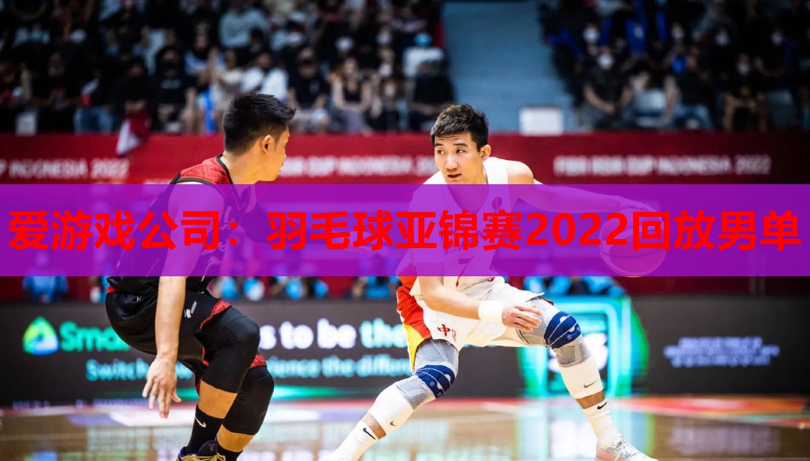 羽毛球亚锦赛2022回放男单 羽毛球亚锦赛2022回放男单