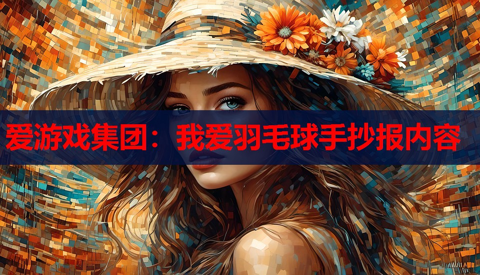 我爱羽毛球手抄报内容 我爱羽毛球手抄报内容