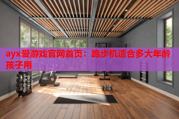 跑步机适合多大年龄孩子用 跑步机适合多大年龄孩子用