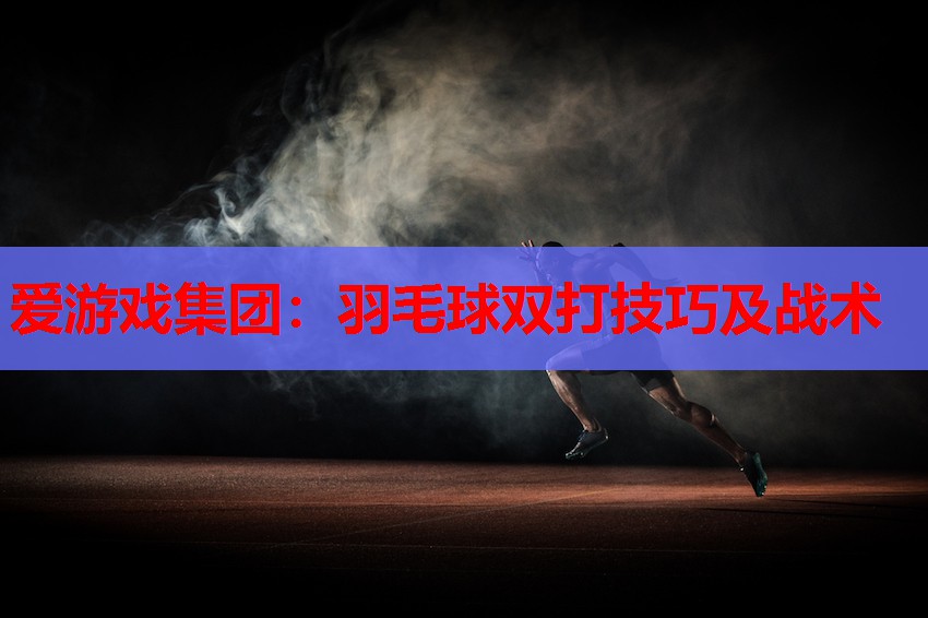 羽毛球双打技巧及战术 羽毛球双打技巧及战术