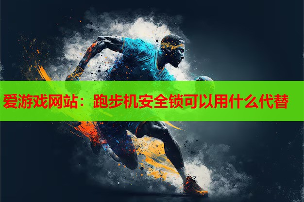 跑步机安全锁可以用什么代替 跑步机安全锁可以用什么代替